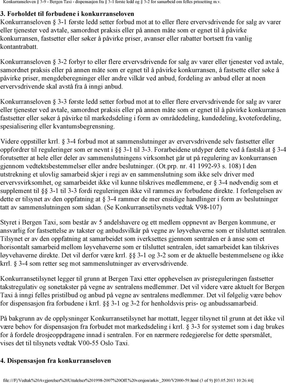 Konkurranseloven 3-2 forbyr to eller flere ervervsdrivende for salg av varer eller tjenester ved avtale, samordnet praksis eller på annen måte som er egnet til å påvirke konkurransen, å fastsette