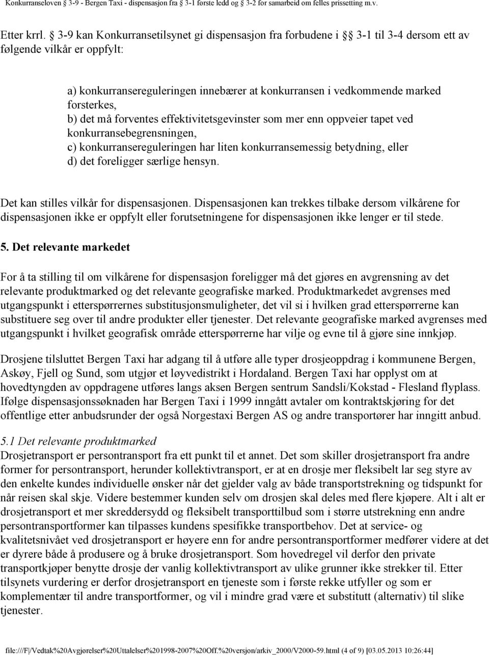 b) det må forventes effektivitetsgevinster som mer enn oppveier tapet ved konkurransebegrensningen, c) konkurransereguleringen har liten konkurransemessig betydning, eller d) det foreligger særlige