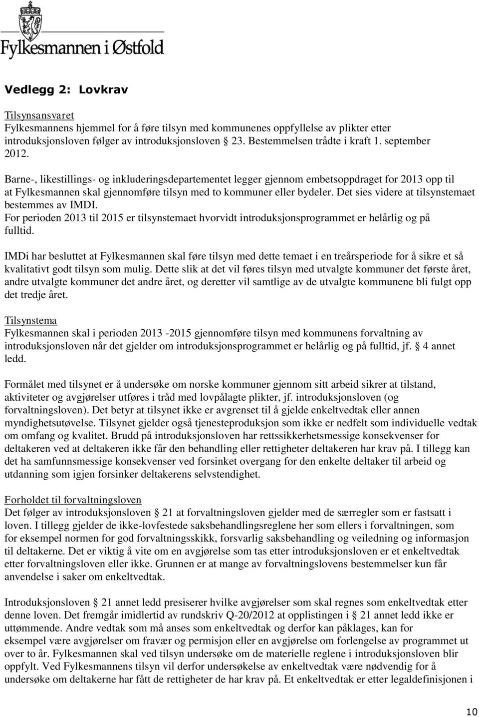 Barne-, likestillings- og inkluderingsdepartementet legger gjennom embetsoppdraget for 2013 opp til at Fylkesmannen skal gjennomføre tilsyn med to kommuner eller bydeler.