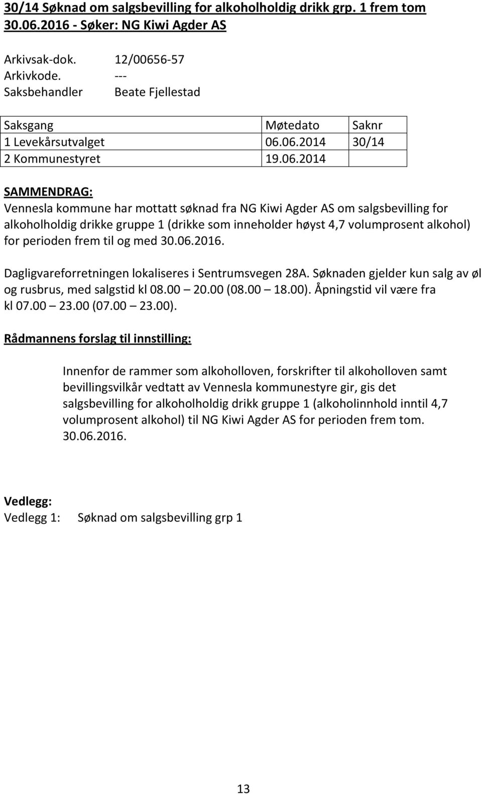 06.2014 30/14 2 Kommunestyret 19.06.2014 SAMMENDRAG: Vennesla kommune har mottatt søknad fra NG Kiwi Agder AS om salgsbevilling for alkoholholdig drikke gruppe 1 (drikke som inneholder høyst 4,7