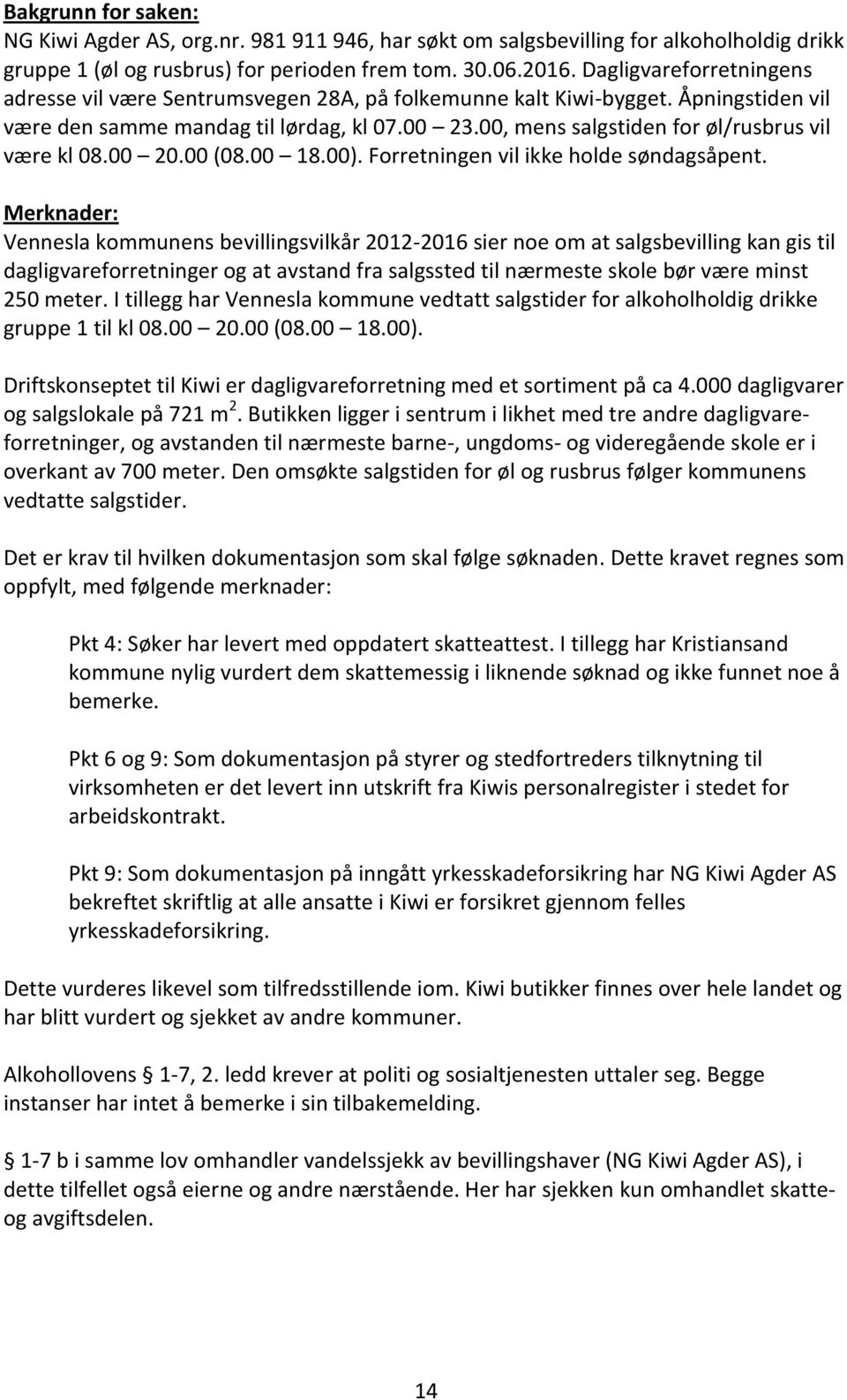 00, mens salgstiden for øl/rusbrus vil være kl 08.00 20.00 (08.00 18.00). Forretningen vil ikke holde søndagsåpent.