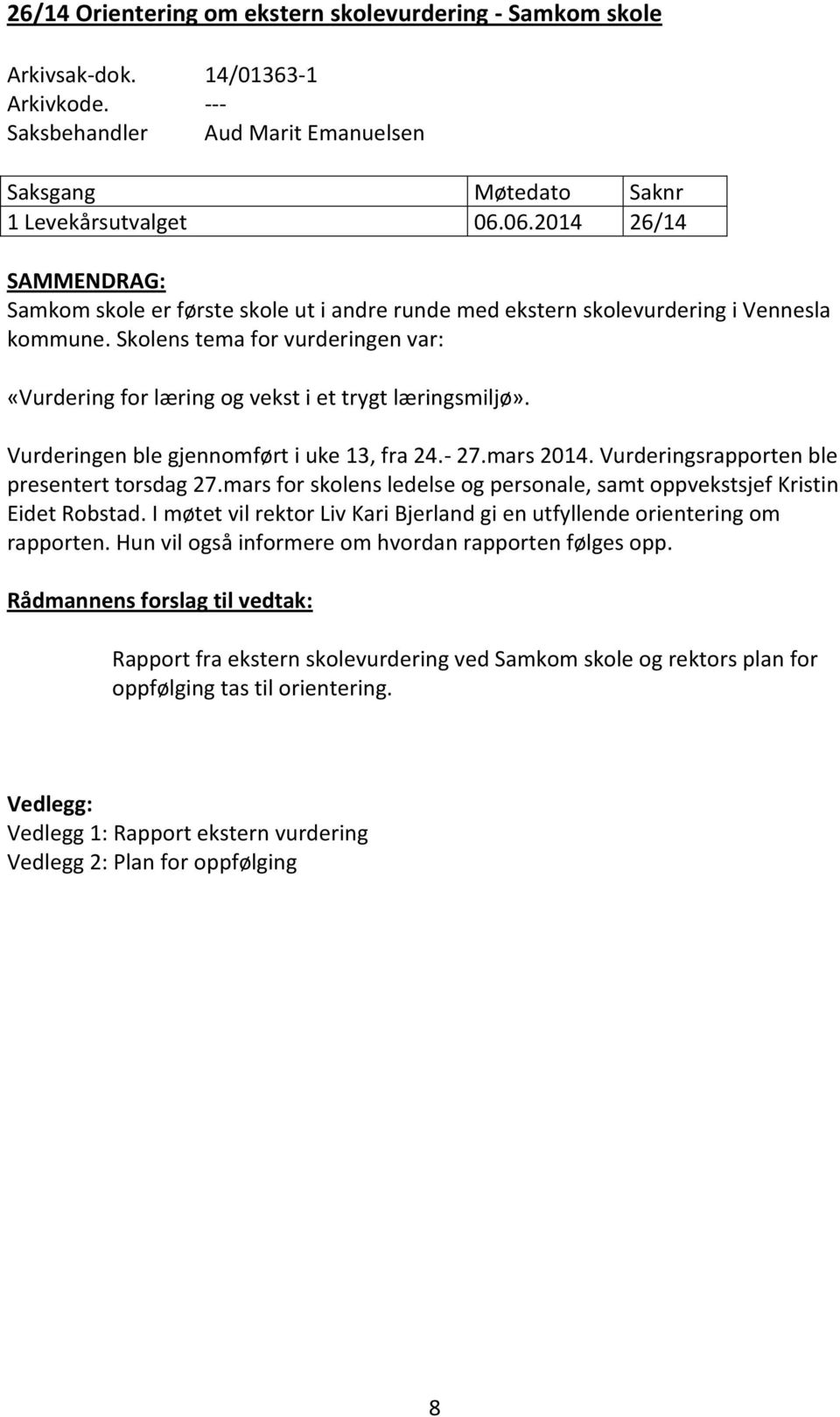 Skolens tema for vurderingen var: «Vurdering for læring og vekst i et trygt læringsmiljø». Vurderingen ble gjennomført i uke 13, fra 24.- 27.mars 2014. Vurderingsrapporten ble presentert torsdag 27.