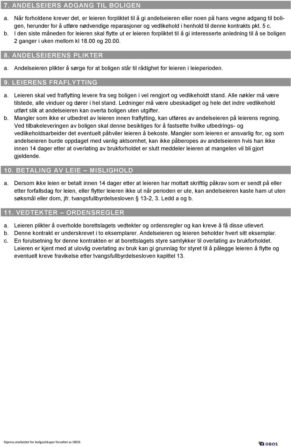 kontrakts pkt. 5 c. b. I den siste måneden for leieren skal flytte ut er leieren forpliktet tii å gi interesserte anledning til å se boligen 2 ganger i uken mellom kl 18.00 og 20.00. 8.