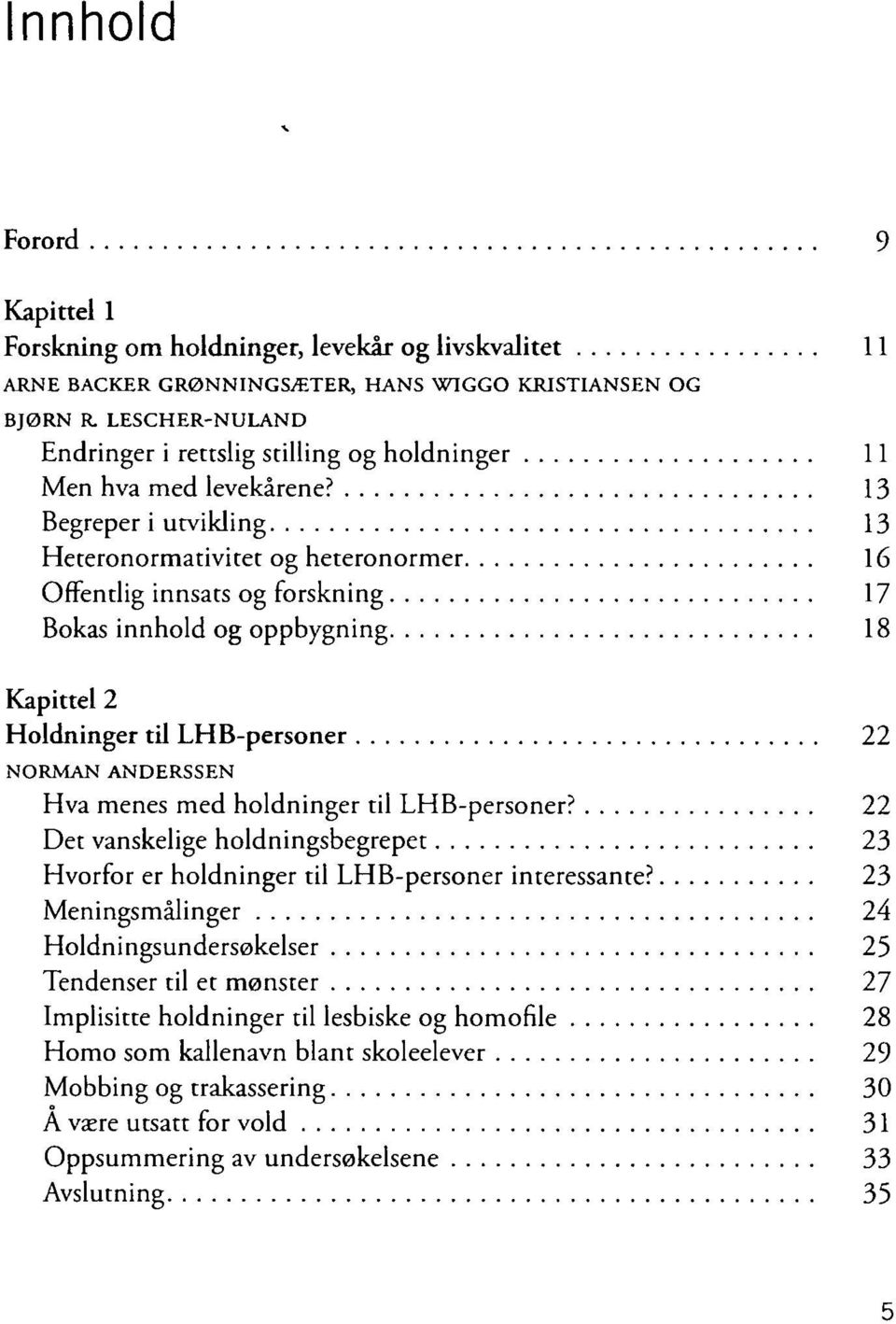 13 Begreper i utvikling 13 Heteronormativitet og heteronormer 16 Offentlig innsats og forskning 17 Bokas innhold og oppbygning 18 Kapittel 2 Holdninger til LHB-personer 22 NORMAN ANDERSSEN Hva menes