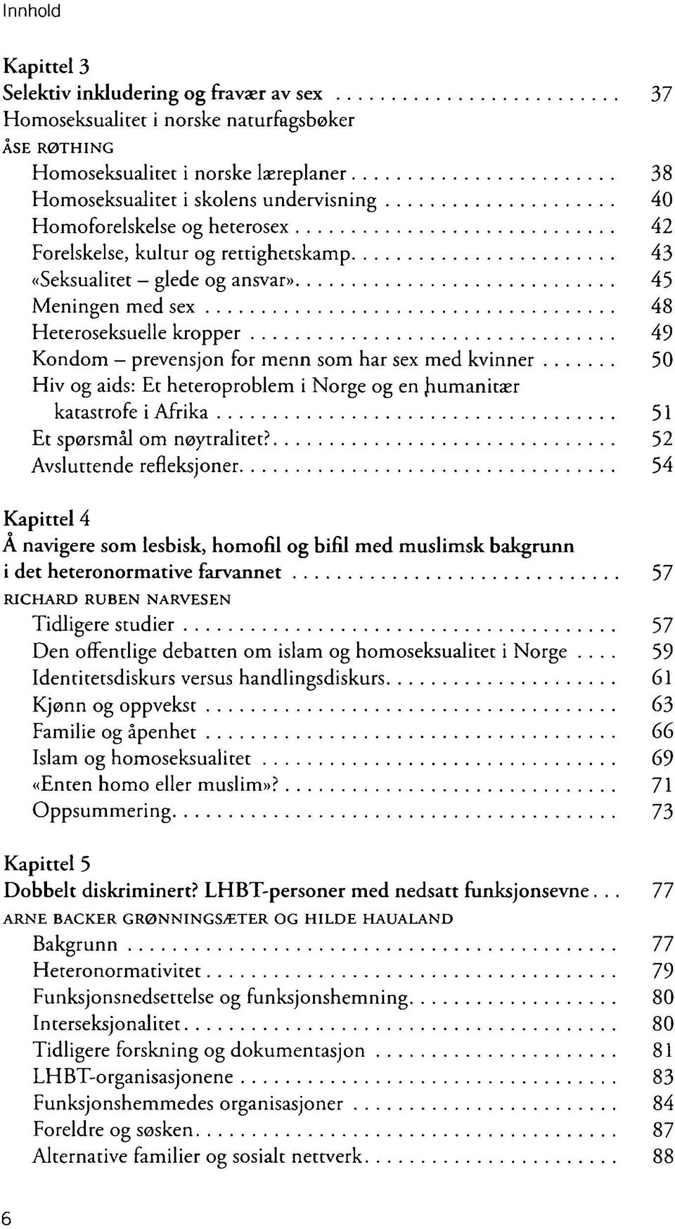 kvinner 50 Hiv og aids: Et heteroproblem i Norge og en Jiumanitær katastrofe i Afrika 51 Et spørsmål om nøytralitet?