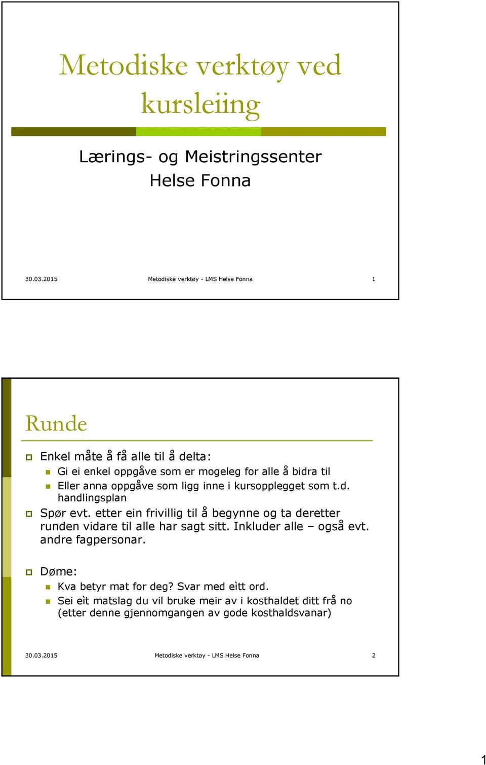 som ligg inne i kursopplegget som t.d. handlingsplan Spør evt. etter ein frivillig til å begynne og ta deretter runden vidare til alle har sagt sitt.