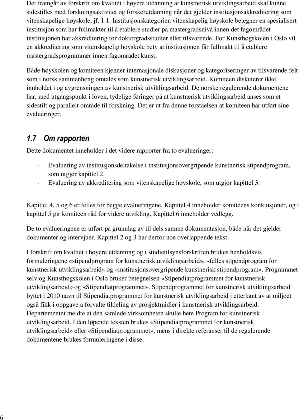 1. Institusjonskategorien vitenskapelig høyskole betegner en spesialisert institusjon som har fullmakter til å etablere studier på mastergradsnivå innen det fagområdet institusjonen har akkreditering