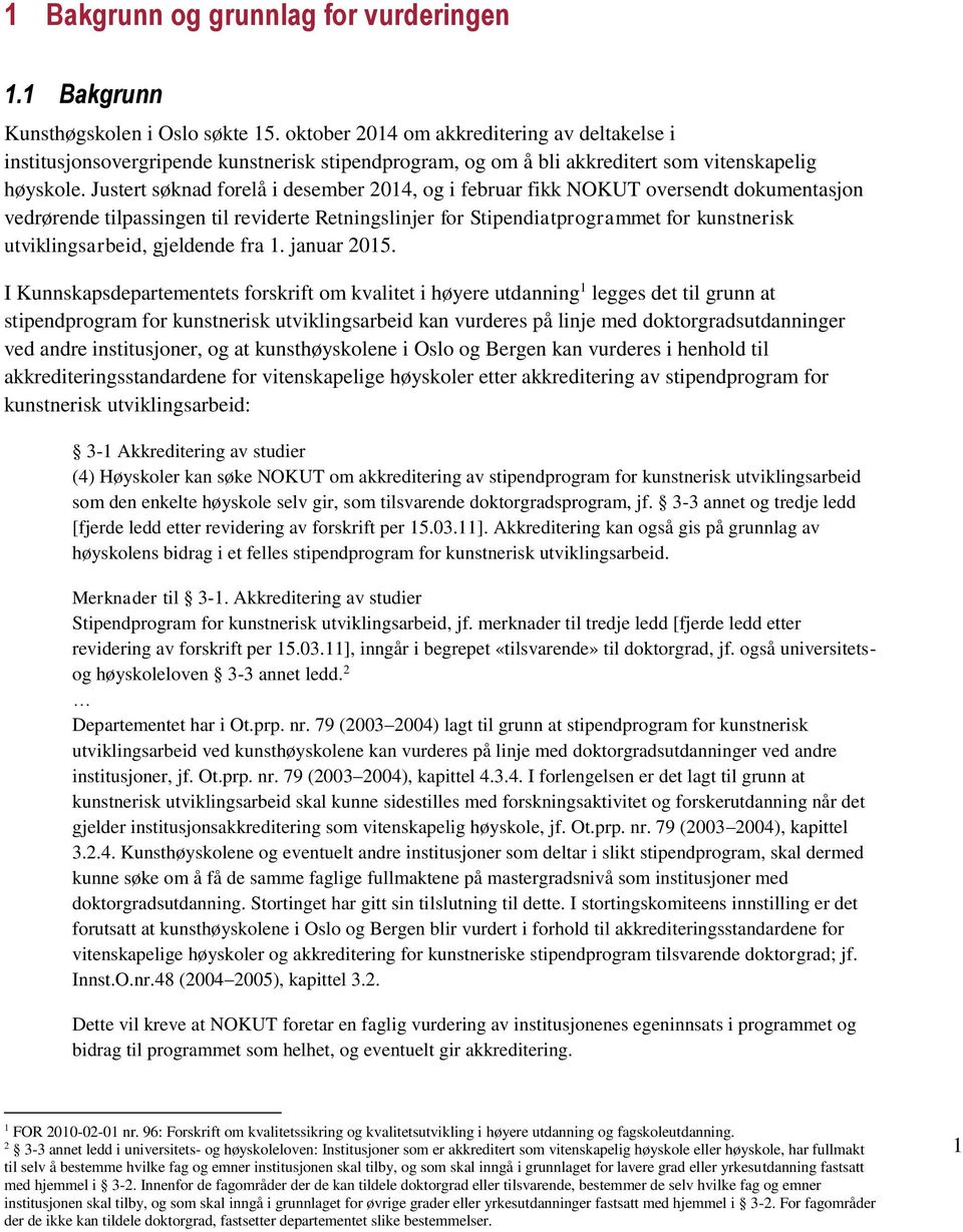 Justert søknad forelå i desember 2014, og i februar fikk NOKUT oversendt dokumentasjon vedrørende tilpassingen til reviderte Retningslinjer for Stipendiatprogrammet for kunstnerisk utviklingsarbeid,