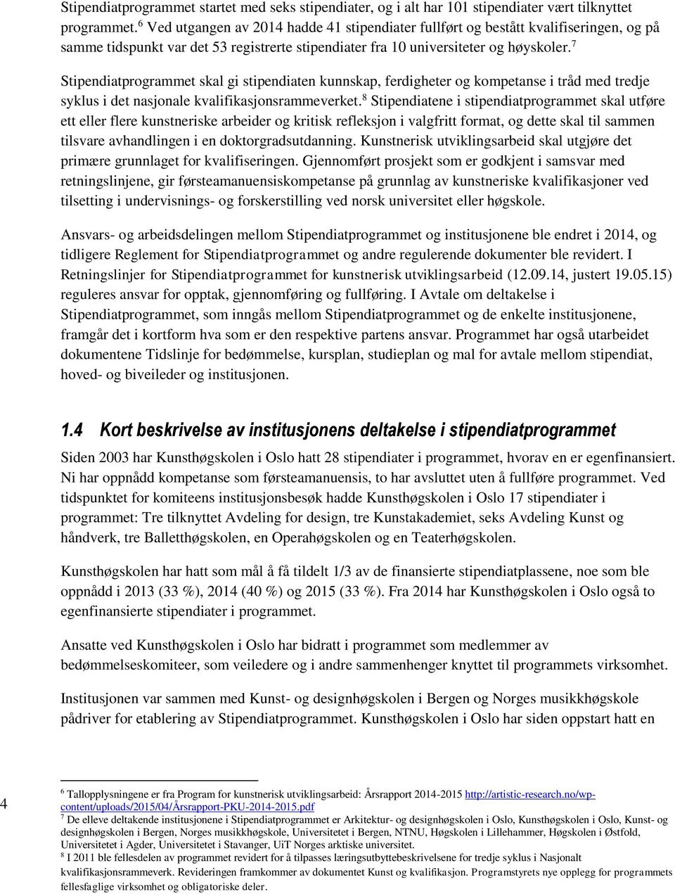 7 Stipendiatprogrammet skal gi stipendiaten kunnskap, ferdigheter og kompetanse i tråd med tredje syklus i det nasjonale kvalifikasjonsrammeverket.