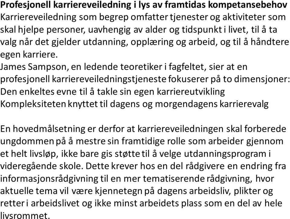 James Sampson, en ledende teoretiker i fagfeltet, sier at en profesjonell karriereveiledningstjeneste fokuserer på to dimensjoner: Den enkeltes evne til å takle sin egen karriereutvikling