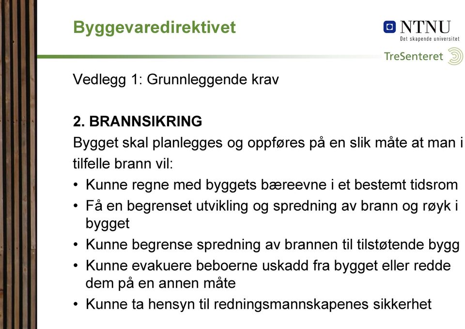 byggets bæreevne i et bestemt tidsrom Få en begrenset utvikling og spredning av brann og røyk i bygget Kunne