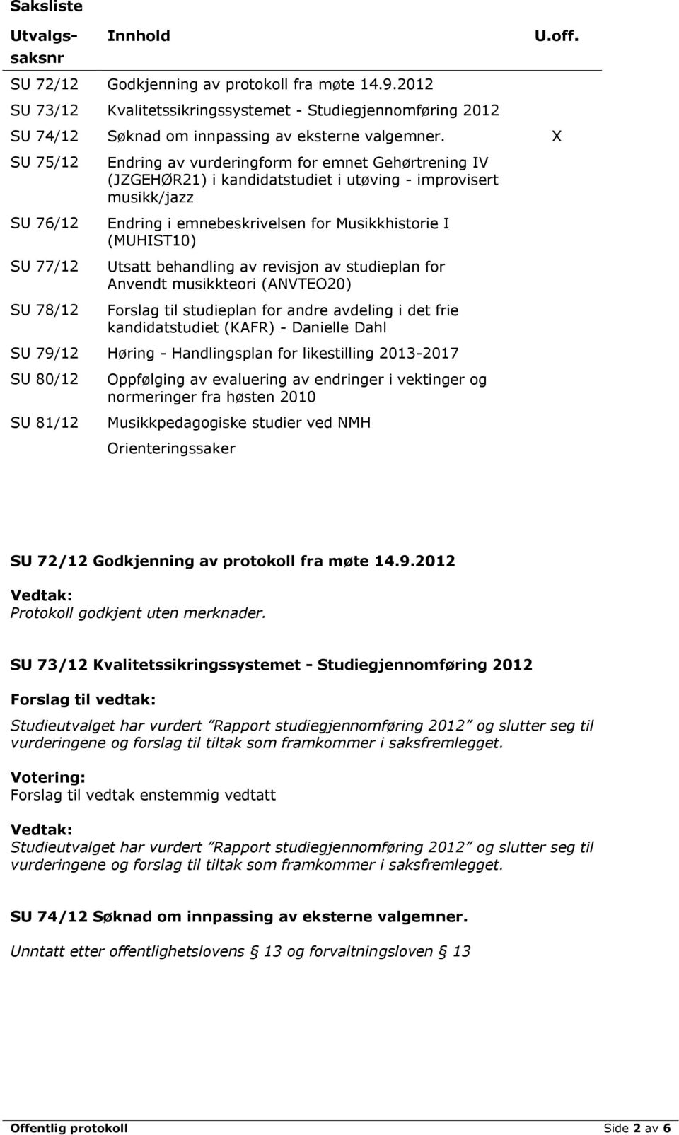 X SU 75/12 SU 76/12 SU 77/12 SU 78/12 Endring av vurderingform for emnet Gehørtrening IV (JZGEHØR21) i kandidatstudiet i utøving - improvisert musikk/jazz Endring i emnebeskrivelsen for