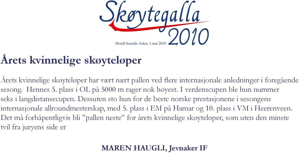 Dessuten sto hun for de beste norske prestasjonene i sesongens internasjonale allroundmesterskap, med 5. plass i EM på Hamar og 10.