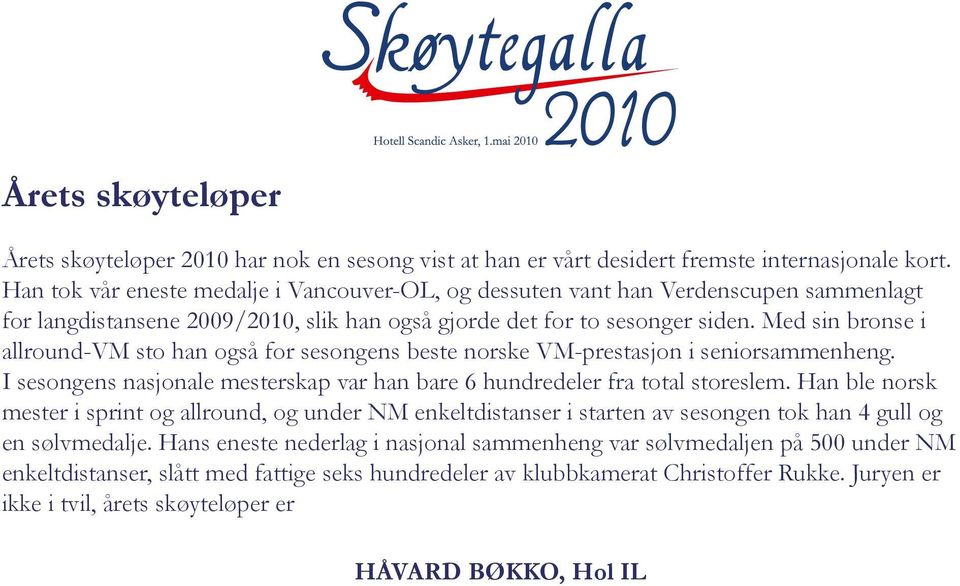 Med sin bronse i allround-vm sto han også for sesongens beste norske VM-prestasjon i seniorsammenheng. I sesongens nasjonale mesterskap var han bare 6 hundredeler fra total storeslem.