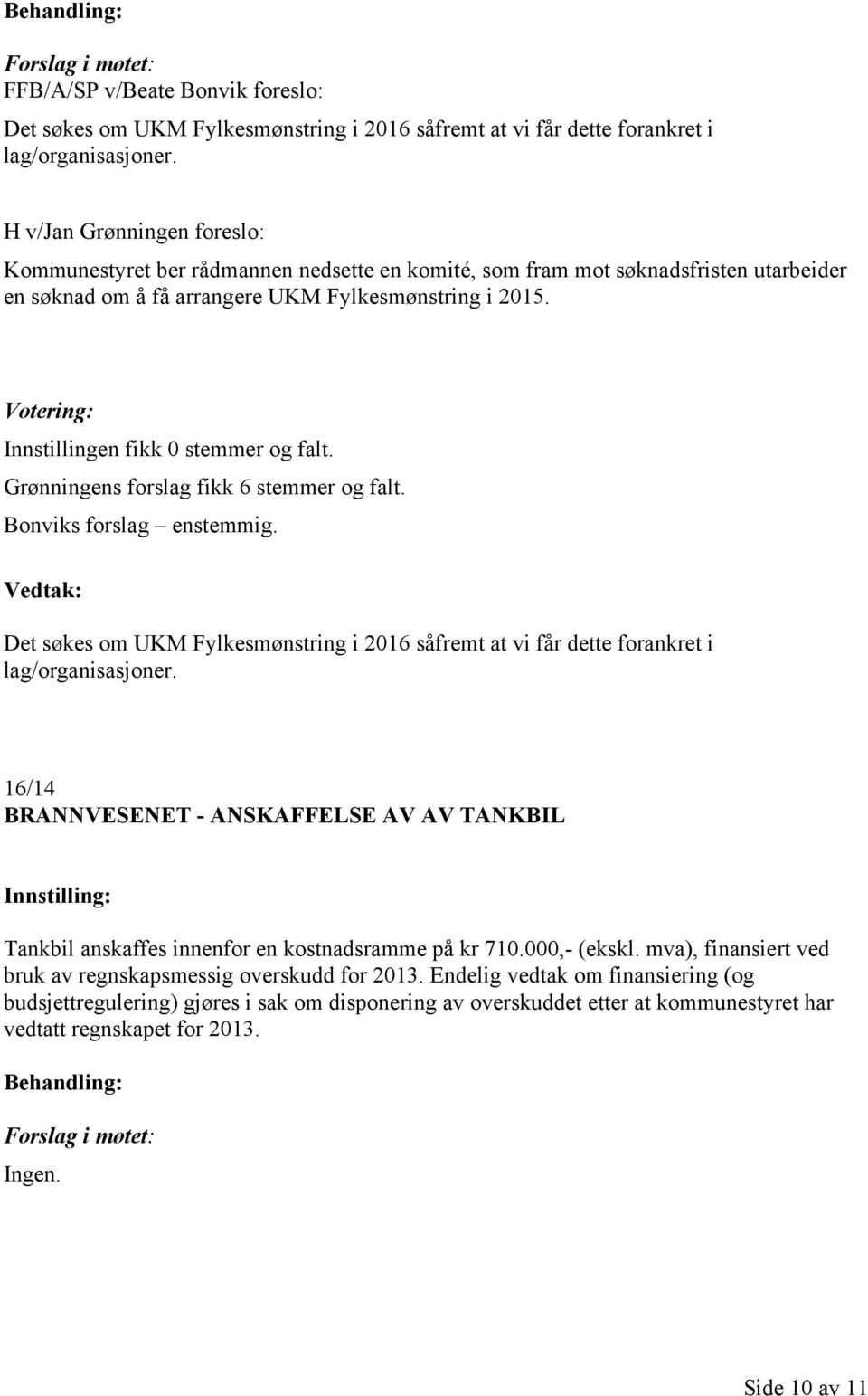 Innstillingen fikk 0 stemmer og falt. Grønningens forslag fikk 6 stemmer og falt. Bonviks forslag enstemmig.