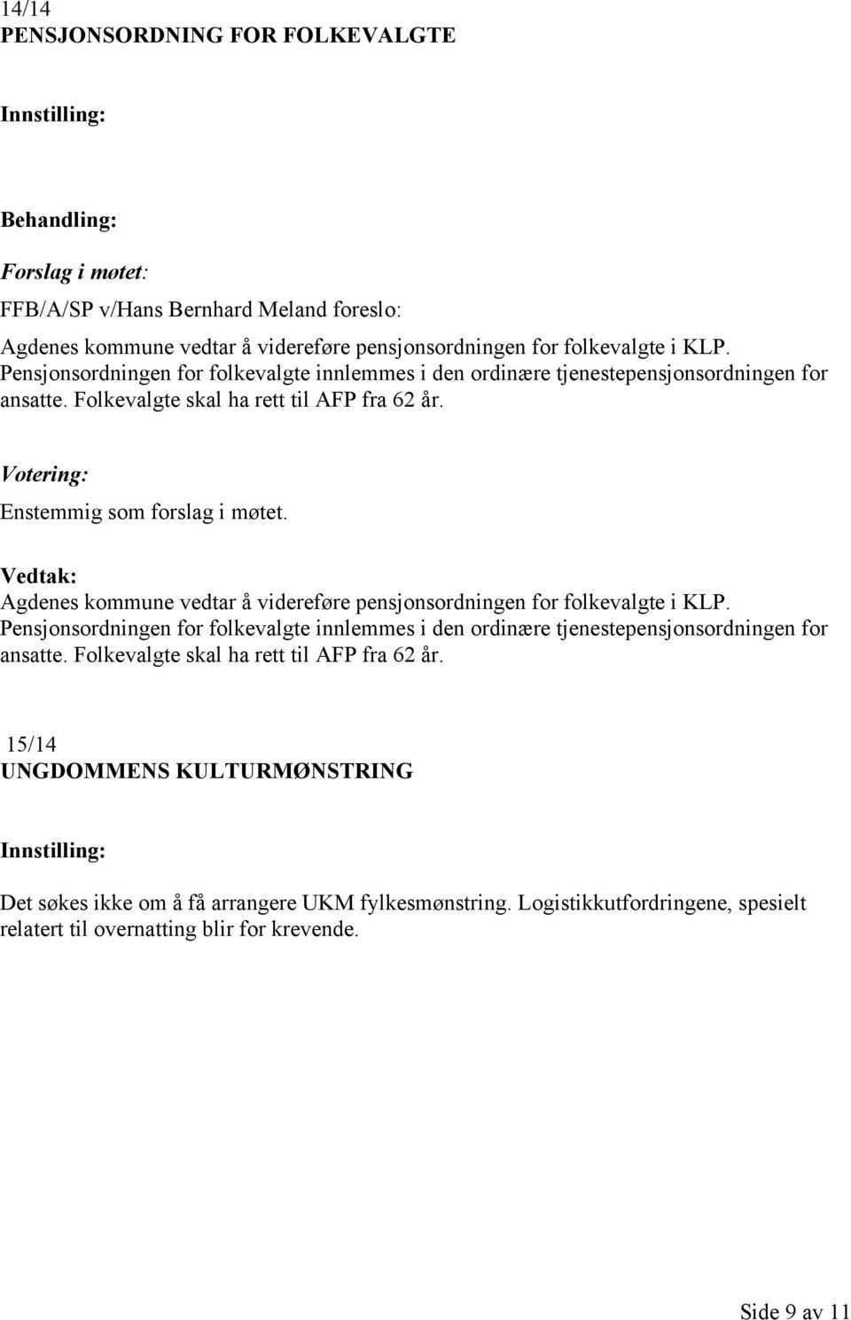 Agdenes kommune vedtar å videreføre pensjonsordningen for folkevalgte i KLP. Pensjonsordningen for folkevalgte innlemmes i den ordinære tjenestepensjonsordningen for ansatte.