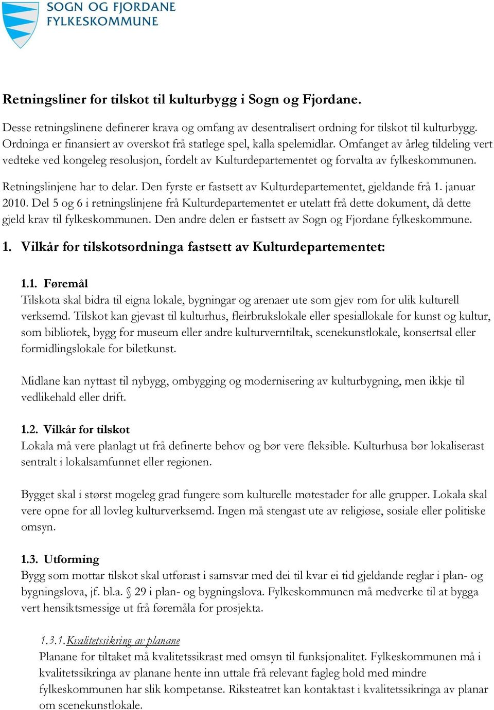 Retningslinjene har to delar. Den fyrste er fastsett av Kulturdepartementet, gjeldande frå 1. januar 2010.