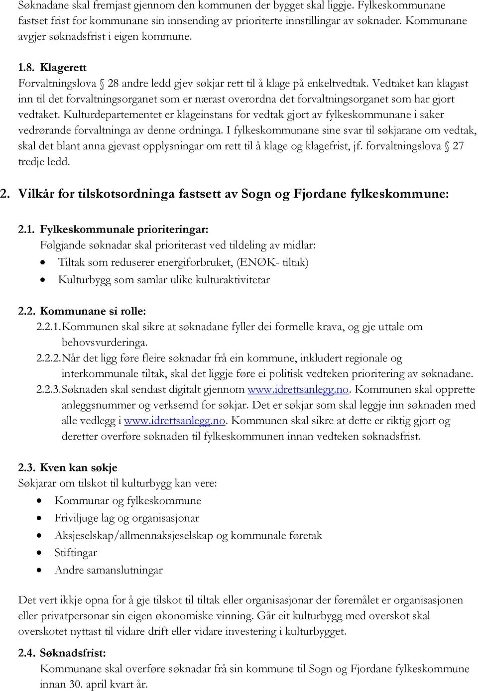 Vedtaket kan klagast inn til det forvaltningsorganet som er nærast overordna det forvaltningsorganet som har gjort vedtaket.