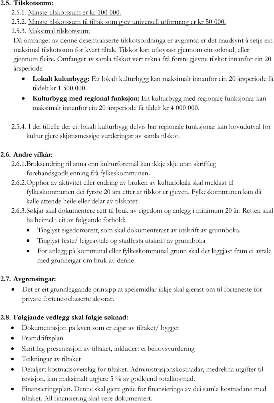 Tilskot kan utløysast gjennom ein søknad, eller gjennom fleire. Omfanget av samla tilskot vert rekna frå første gjevne tilskot innanfor ein 20 årsperiode.