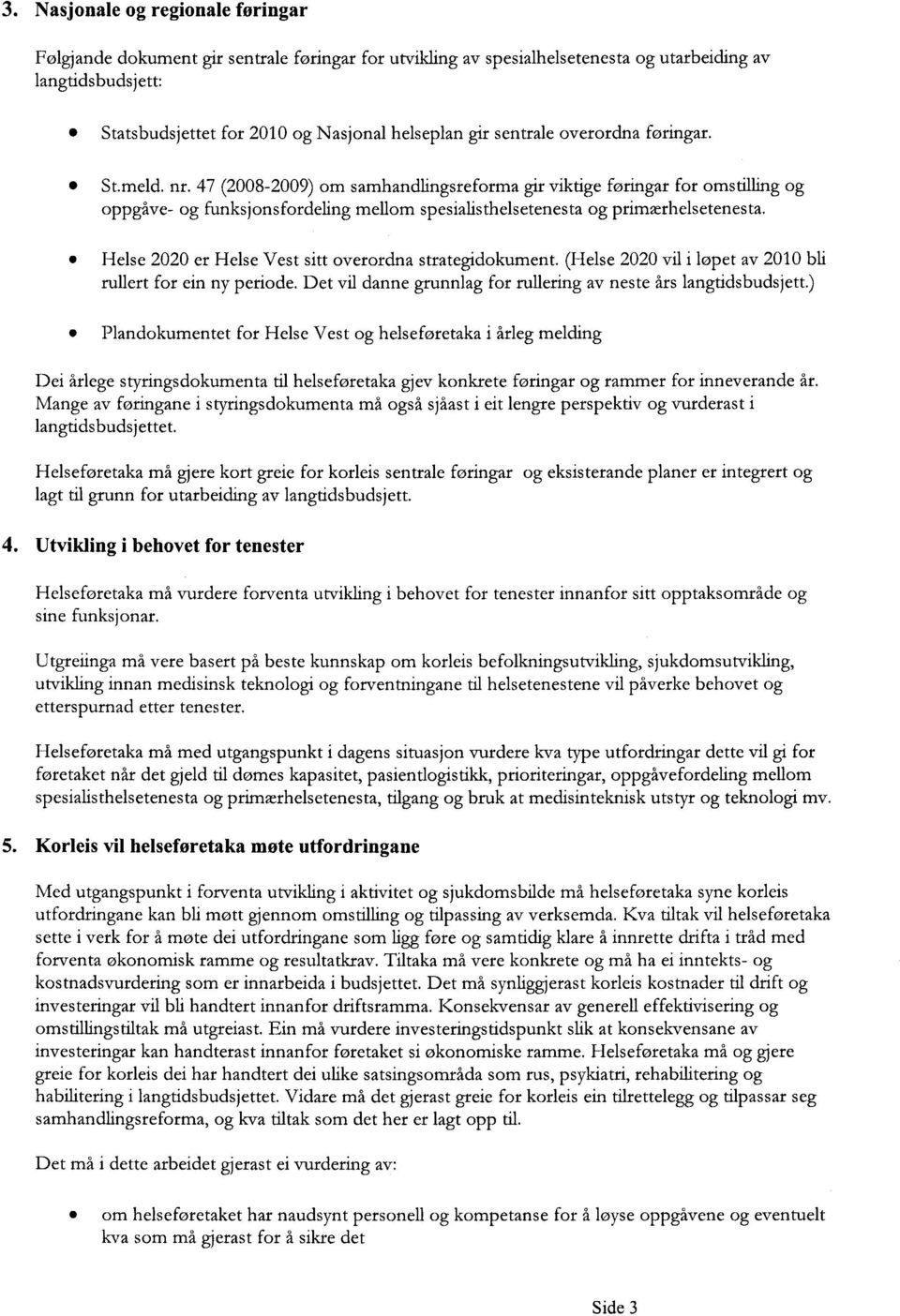 47 (2008-2009) om samhandlingsreforma gir viktige føringar for omstilling og oppgåve- og funksjonsfordeling mellom spesialisthelsetenesta og primærhelsetenesta.