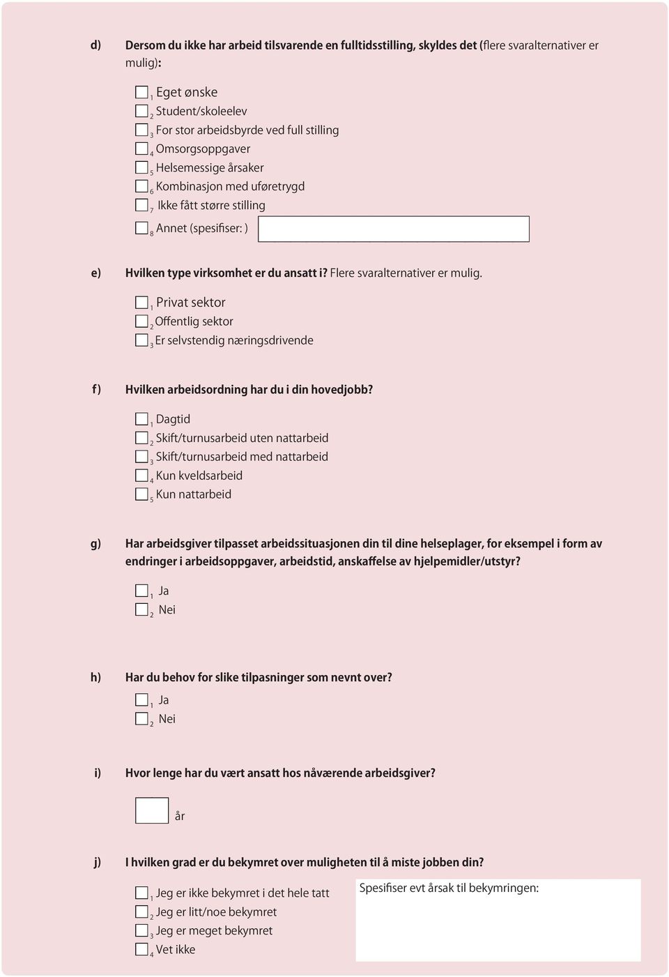 Privat sektor Offentlig sektor Er selvstendig næringsdrivende f) Hvilken arbeidsordning har du i din hovedjobb?