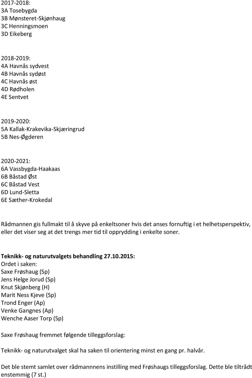 anses fornuftig i et helhetsperspektiv, eller det viser seg at det trengs mer tid til opprydding i enkelte soner.