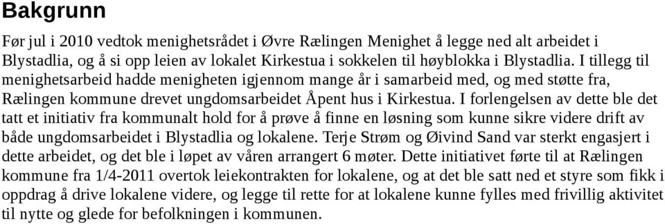 I forlengelsen av dette ble det tatt et initiativ fra kommunalt hold for å prøve å finne en løsning som kunne sikre videre drift av både ungdomsarbeidet i Blystadlia og lokalene.