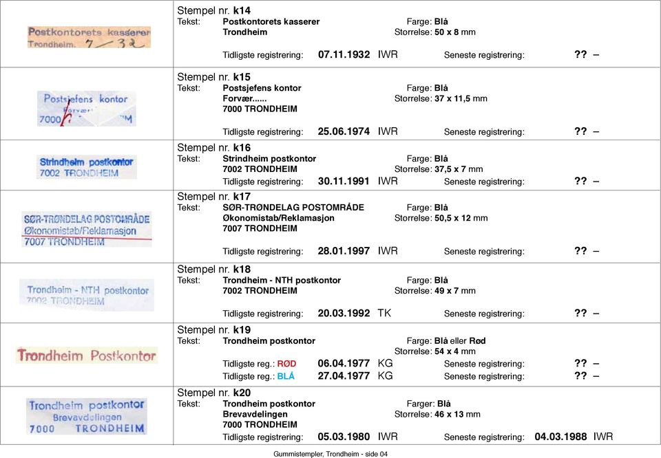 k16 Tekst: Strindheim postkontor Farge: Blå 7002 TRONDHEIM Størrelse: 37,5 x 7 mm Tidligste registrering: 30.11.1991 IWR Seneste registrering:?? Stempel nr.