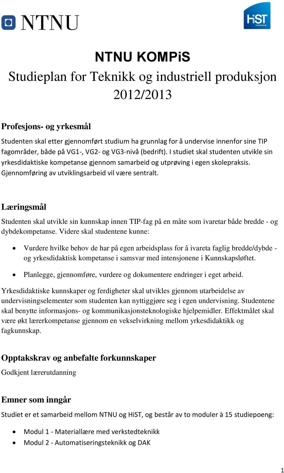 Gjennomføring av utviklingsarbeid vil være sentralt. Læringsmål Studenten skal utvikle sin kunnskap innen TIP-fag på en måte som ivaretar både bredde - og dybdekompetanse.