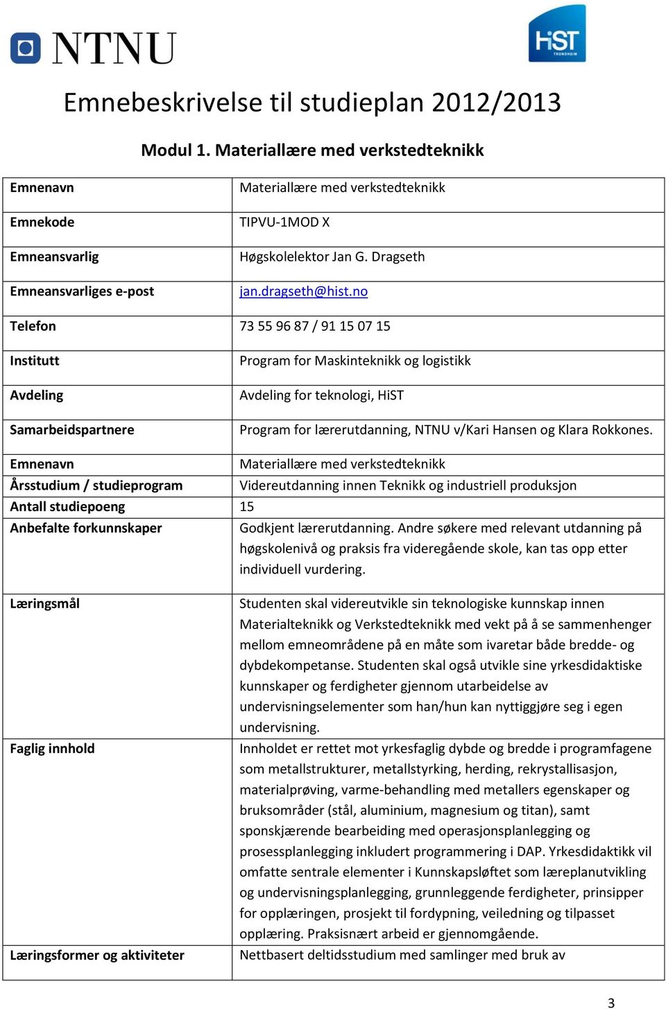 no Telefon 73 55 96 87 / 91 15 07 15 Institutt Avdeling Samarbeidspartnere Program for Maskinteknikk og logistikk Avdeling for teknologi, HiST Program for lærerutdanning, NTNU v/kari Hansen og Klara