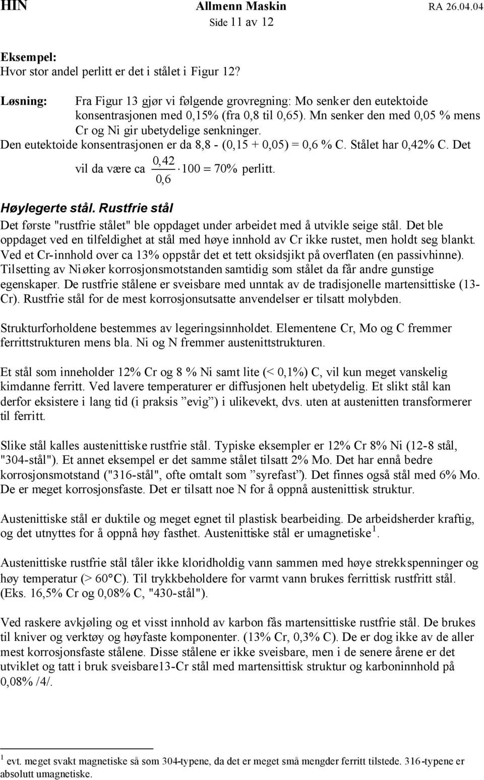 0,6 Høylegerte stål. Rustfrie stål Det første "rustfrie stålet" ble oppdaget under arbeidet med å utvikle seige stål.