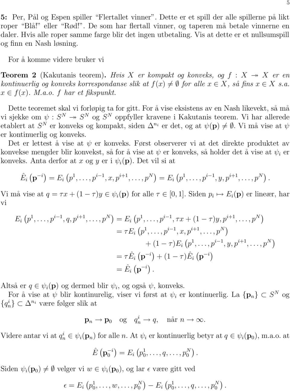 Hvis X er kompakt og konveks, og f : X X er en kontinuerlig og konveks korrespondanse slik at fx) for alle x X, så fins x X s.a. x fx). M.a.o. f har et fikspunkt.