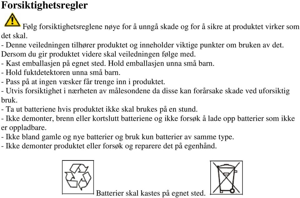 Hold emballasjen unna små barn. - Hold fuktdetektoren unna små barn. - Pass på at ingen væsker får trenge inn i produktet.