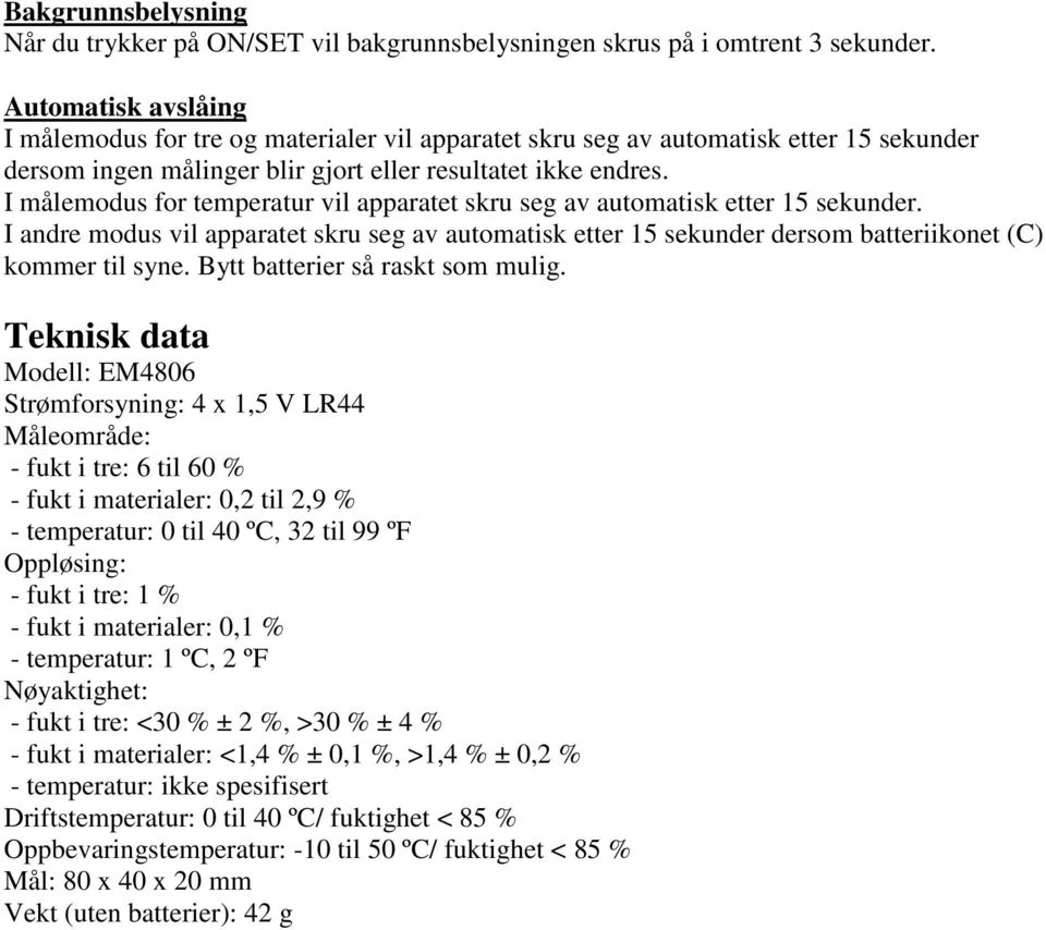 I målemodus for temperatur vil apparatet skru seg av automatisk etter 15 sekunder. I andre modus vil apparatet skru seg av automatisk etter 15 sekunder dersom batteriikonet (C) kommer til syne.