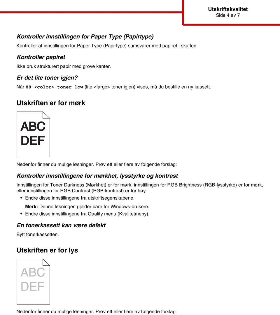 Utskriften er for mørk Kontroller innstillingene for mørkhet, lysstyrke og kontrast Innstillingen for Toner Darkness (Mørkhet) er for mørk, innstillingen for RGB Brightness (RGB-lysstyrke) er for