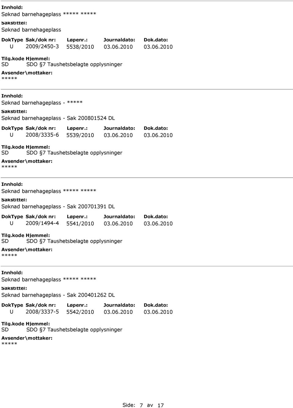 Søknad barnehageplass Søknad barnehageplass - Sak 200701391 DL 2009/1494-4 5541/2010 O 7 Taushetsbelagte