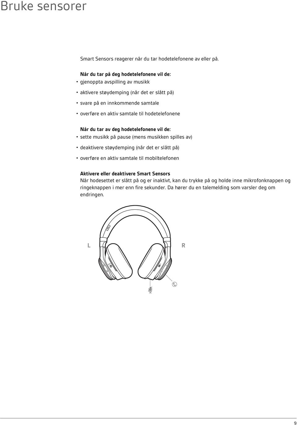 samtale til hodetelefonene Når du tar av deg hodetelefonene vil de: sette musikk på pause (mens musikken spilles av) deaktivere støydemping (når det er slått på) overføre