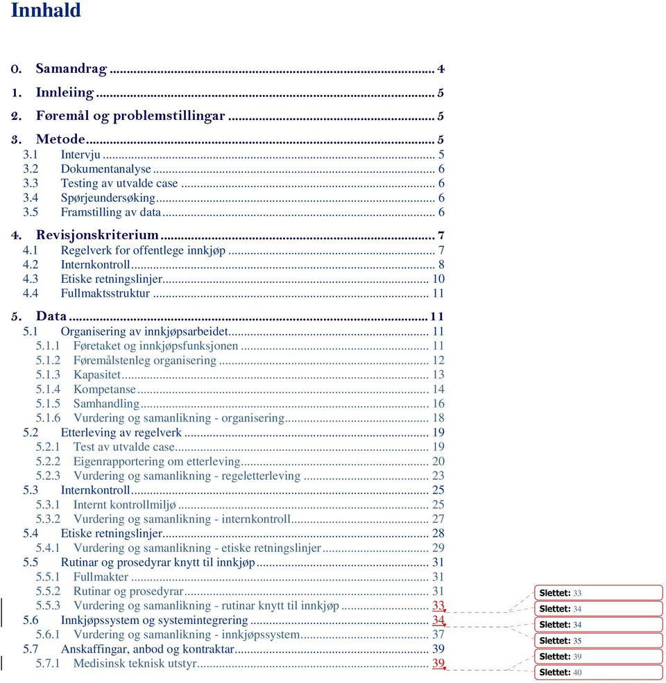 .. 11 5.1.1 Føretaket og innkjøpsfunksjonen... 11 5.1.2 Føremålstenleg organisering... 12 5.1.3 Kapasitet... 13 5.1.4 Kompetanse... 14 5.1.5 Samhandling... 16 5.1.6 Vurdering og samanlikning - organisering.