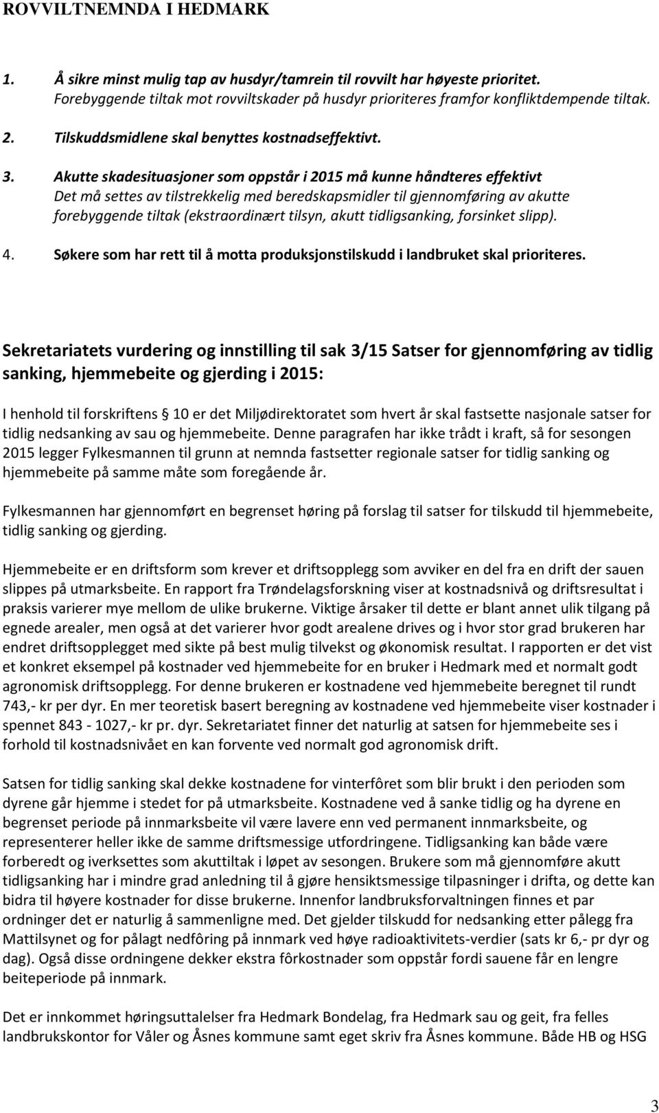 Akutte skadesituasjoner som oppstår i 2015 må kunne håndteres effektivt Det må settes av tilstrekkelig med beredskapsmidler til gjennomføring av akutte forebyggende tiltak (ekstraordinært tilsyn,