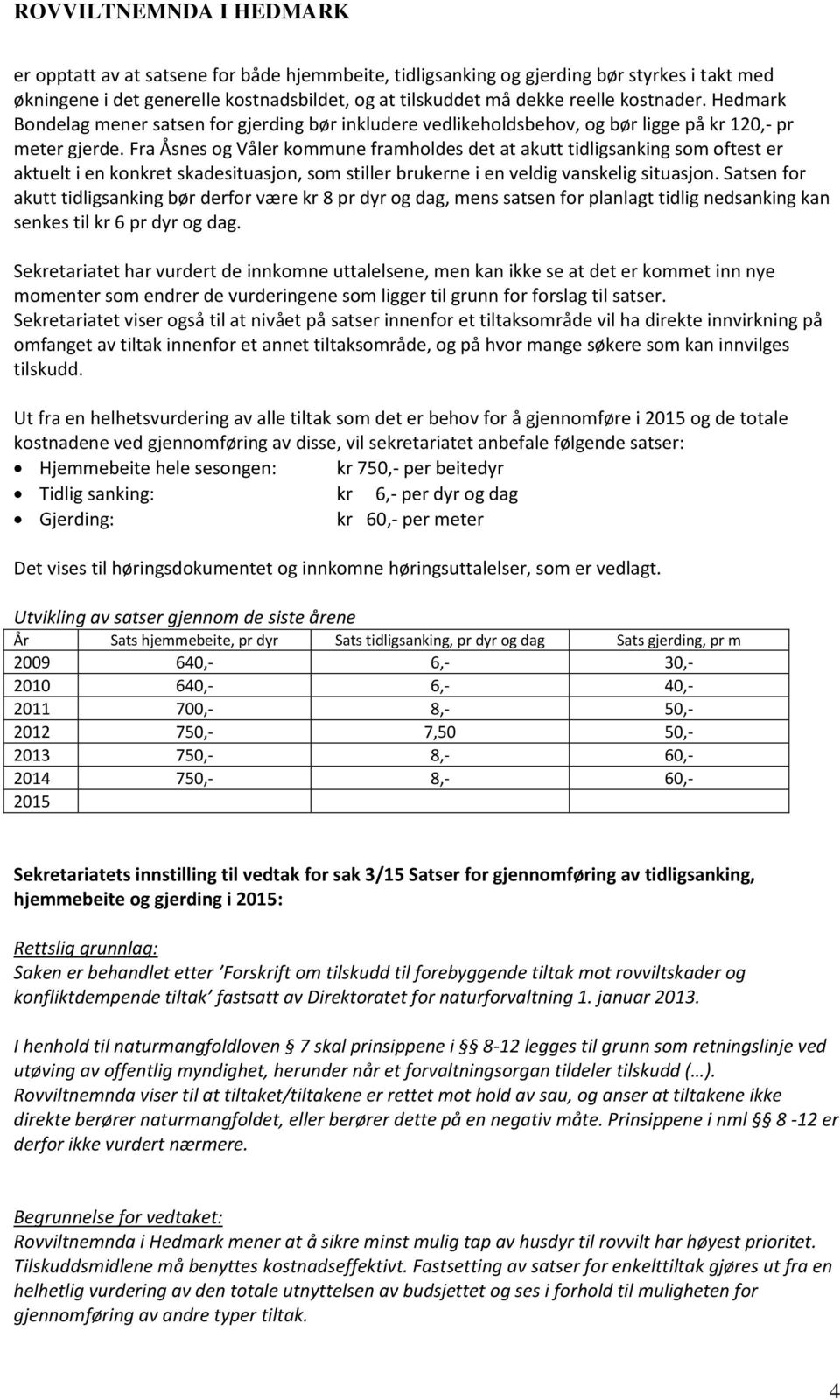 Fra Åsnes og Våler kommune framholdes det at akutt tidligsanking som oftest er aktuelt i en konkret skadesituasjon, som stiller brukerne i en veldig vanskelig situasjon.