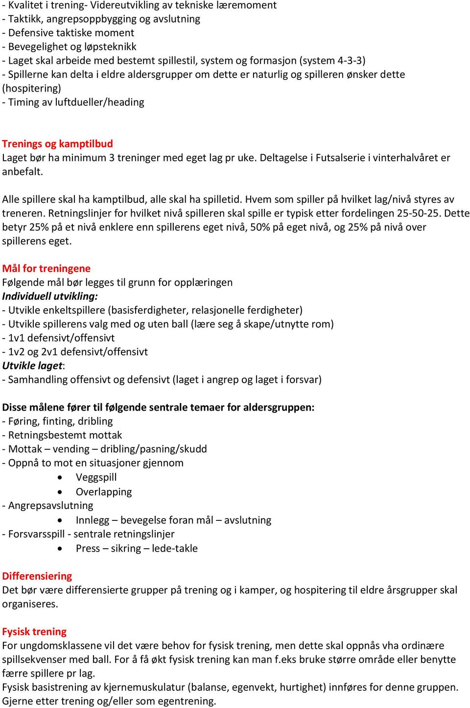 kamptilbud Laget bør ha minimum 3 treninger med eget lag pr uke. Deltagelse i Futsalserie i vinterhalvåret er anbefalt. Alle spillere skal ha kamptilbud, alle skal ha spilletid.