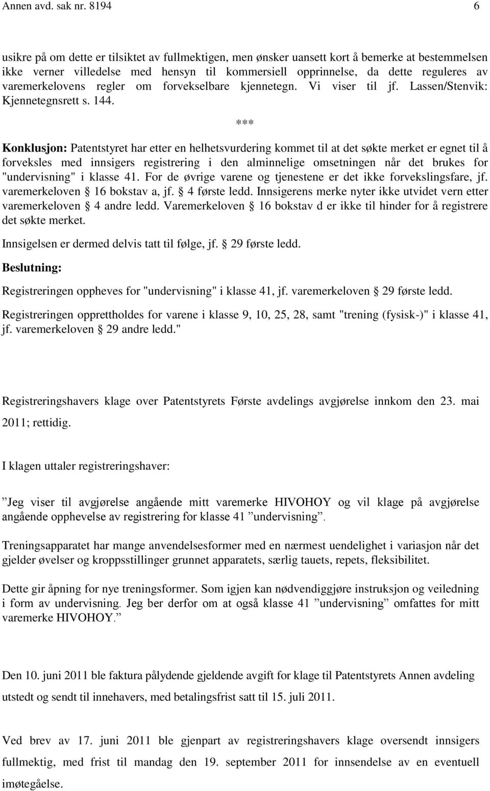 varemerkelovens regler om forvekselbare kjennetegn. Vi viser til jf. Lassen/Stenvik: Kjennetegnsrett s. 144.