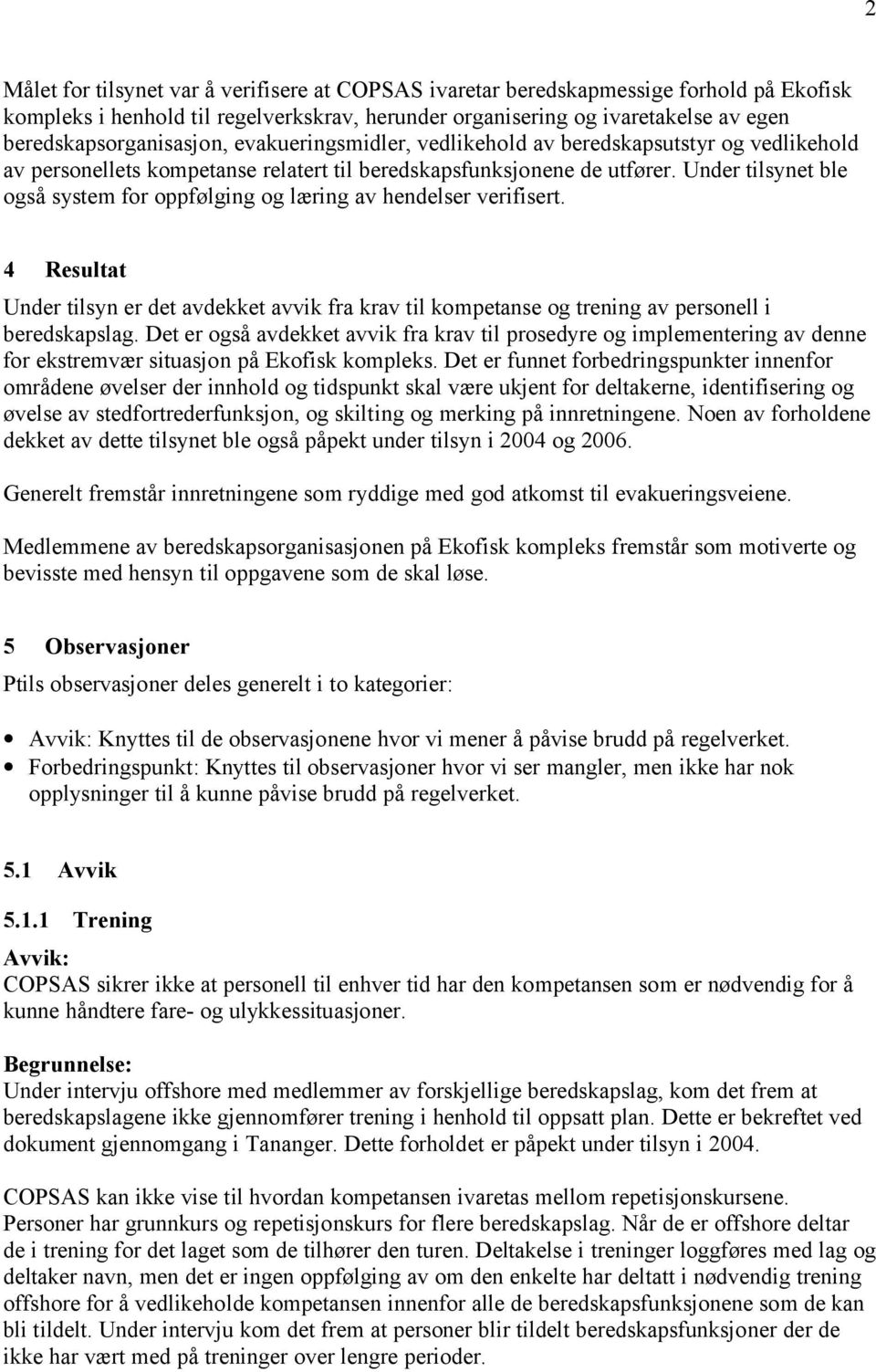 Under tilsynet ble også system for oppfølging og læring av hendelser verifisert. 4 Resultat Under tilsyn er det avdekket avvik fra krav til kompetanse og trening av personell i beredskapslag.