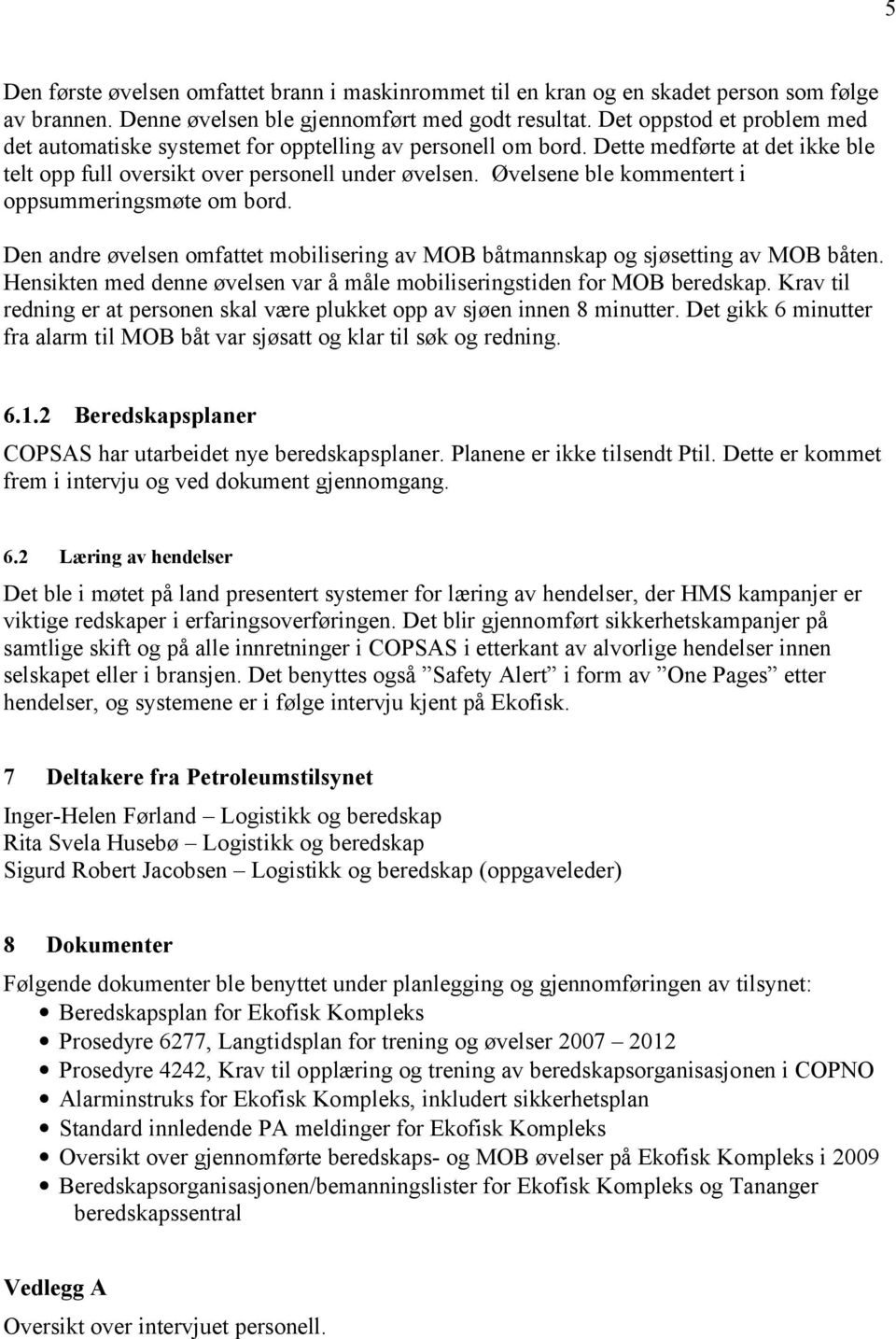 Øvelsene ble kommentert i oppsummeringsmøte om bord. Den andre øvelsen omfattet mobilisering av MOB båtmannskap og sjøsetting av MOB båten.