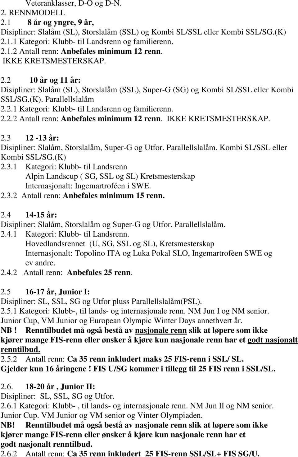 Parallellslalåm 2.2.1 Kategori: Klubb- til Landsrenn og familierenn. 2.2.2 Antall renn: Anbefales minimum 12 renn. IKKE KRETSMESTERSKAP. 2.3 12-13 år: Disipliner: Slalåm, Storslalåm, Super-G og Utfor.