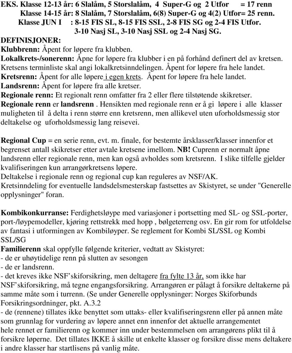 Lokalkrets-/sonerenn: Åpne for løpere fra klubber i en på forhånd definert del av kretsen. Kretsens terminliste skal angi lokalkretsinndelingen. Åpent for løpere fra hele landet.