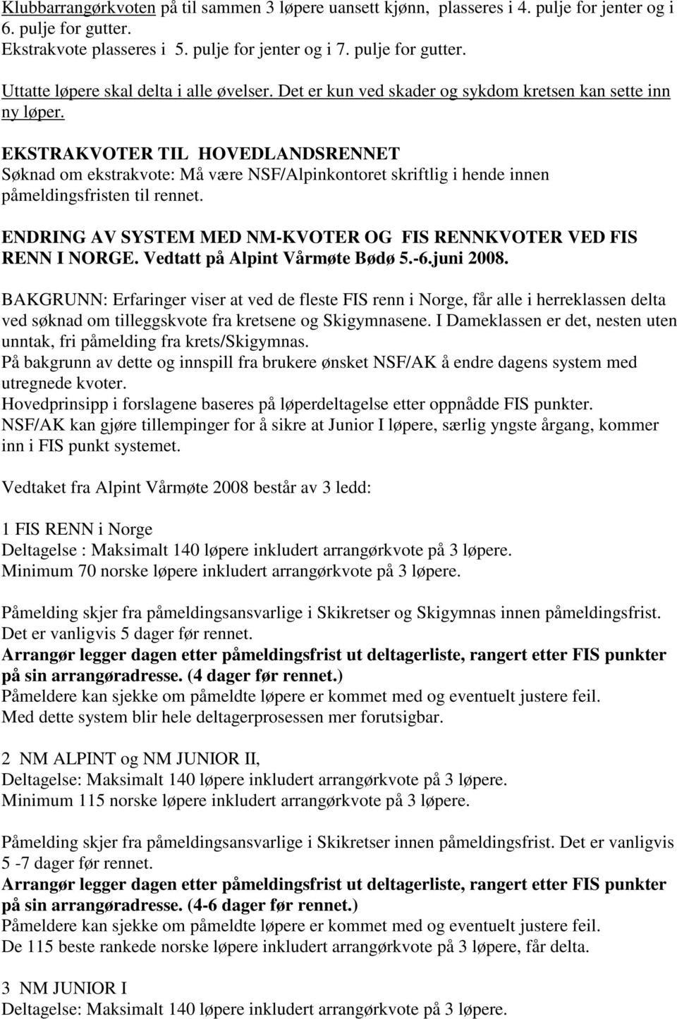 ENDRING AV SYSTEM MED NM-KVOTER OG FIS RENNKVOTER VED FIS RENN I NORGE. Vedtatt på Alpint Vårmøte Bødø 5.-6.juni 2008.