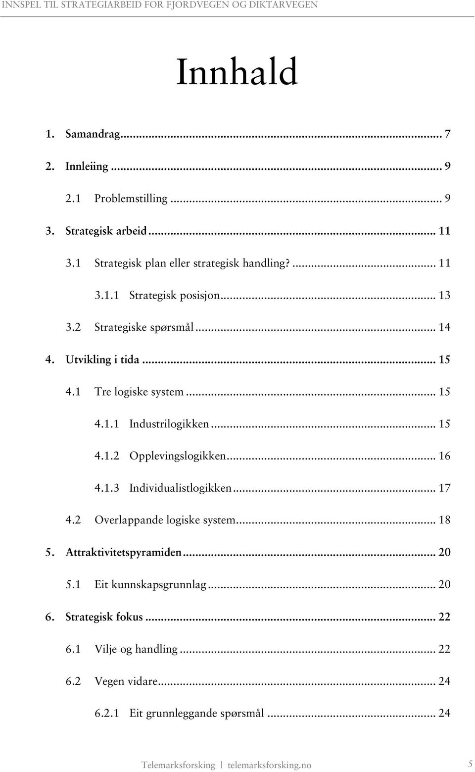 1.3 Individualistlogikken... 17 4.2 Overlappande logiske system... 18 5. Attraktivitetspyramiden... 20 5.1 Eit kunnskapsgrunnlag... 20 6. Strategisk fokus.