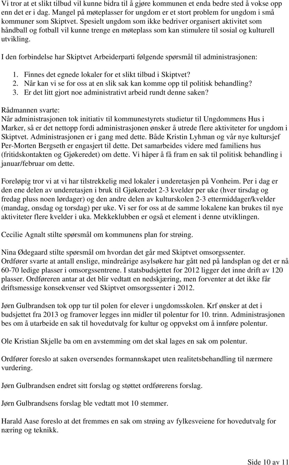 Spesielt ungdom som ikke bedriver organisert aktivitet som håndball og fotball vil kunne trenge en møteplass som kan stimulere til sosial og kulturell utvikling.