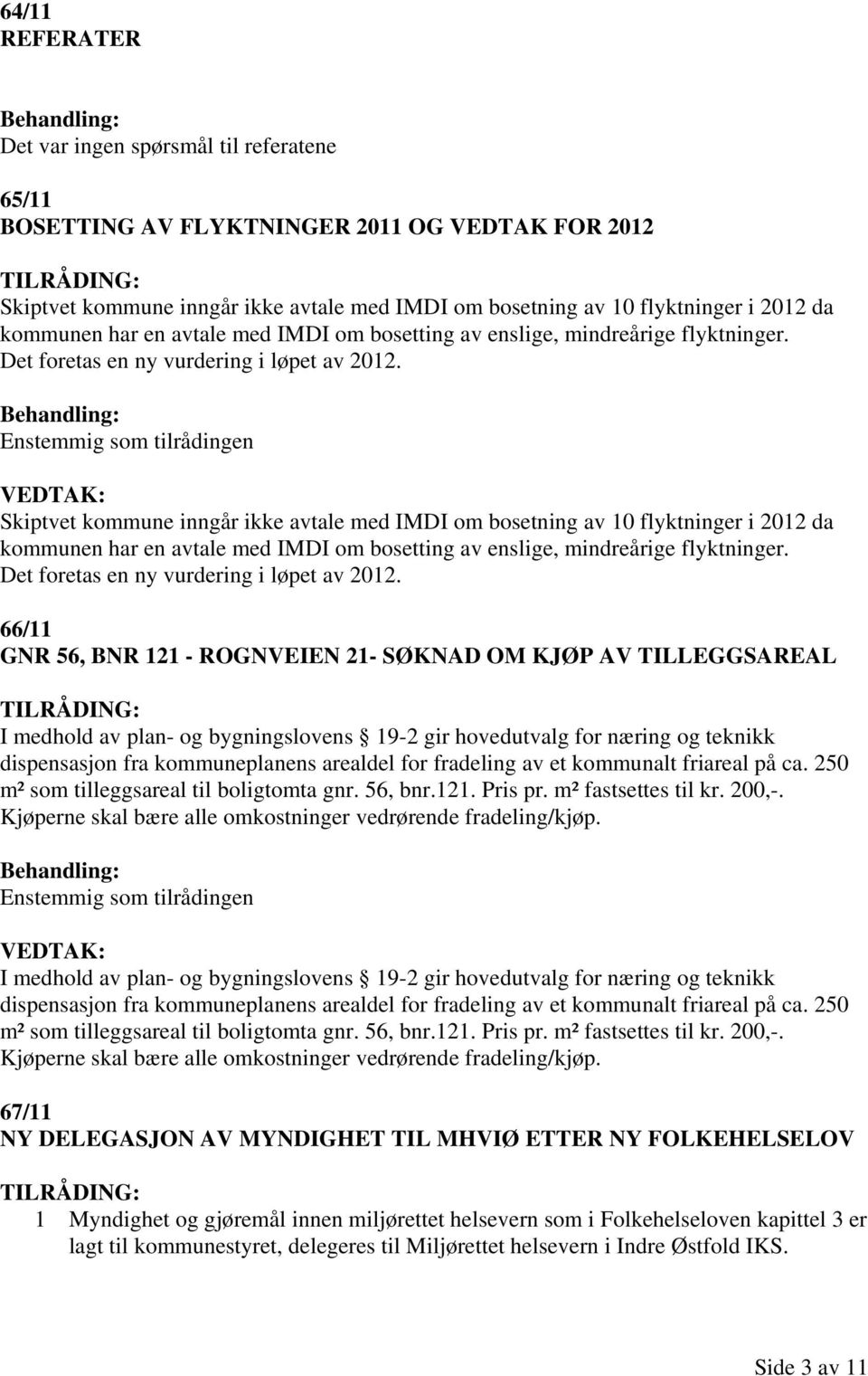 Skiptvet kommune inngår ikke avtale med IMDI om bosetning av 10 flyktninger i 2012 da  66/11 GNR 56, BNR 121 - ROGNVEIEN 21- SØKNAD OM KJØP AV TILLEGGSAREAL I medhold av plan- og bygningslovens 19-2